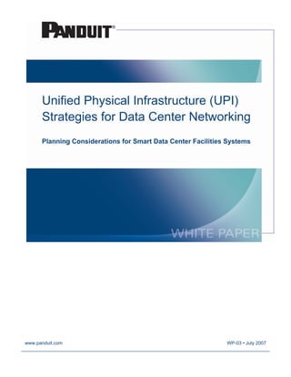 www.panduit.com
Unified Physical Infrastructure (UPI)
Strategies for Data Center Networking
Planning Considerations for Smart Data Center Facilities Systems
WP-03 • July 2007
 