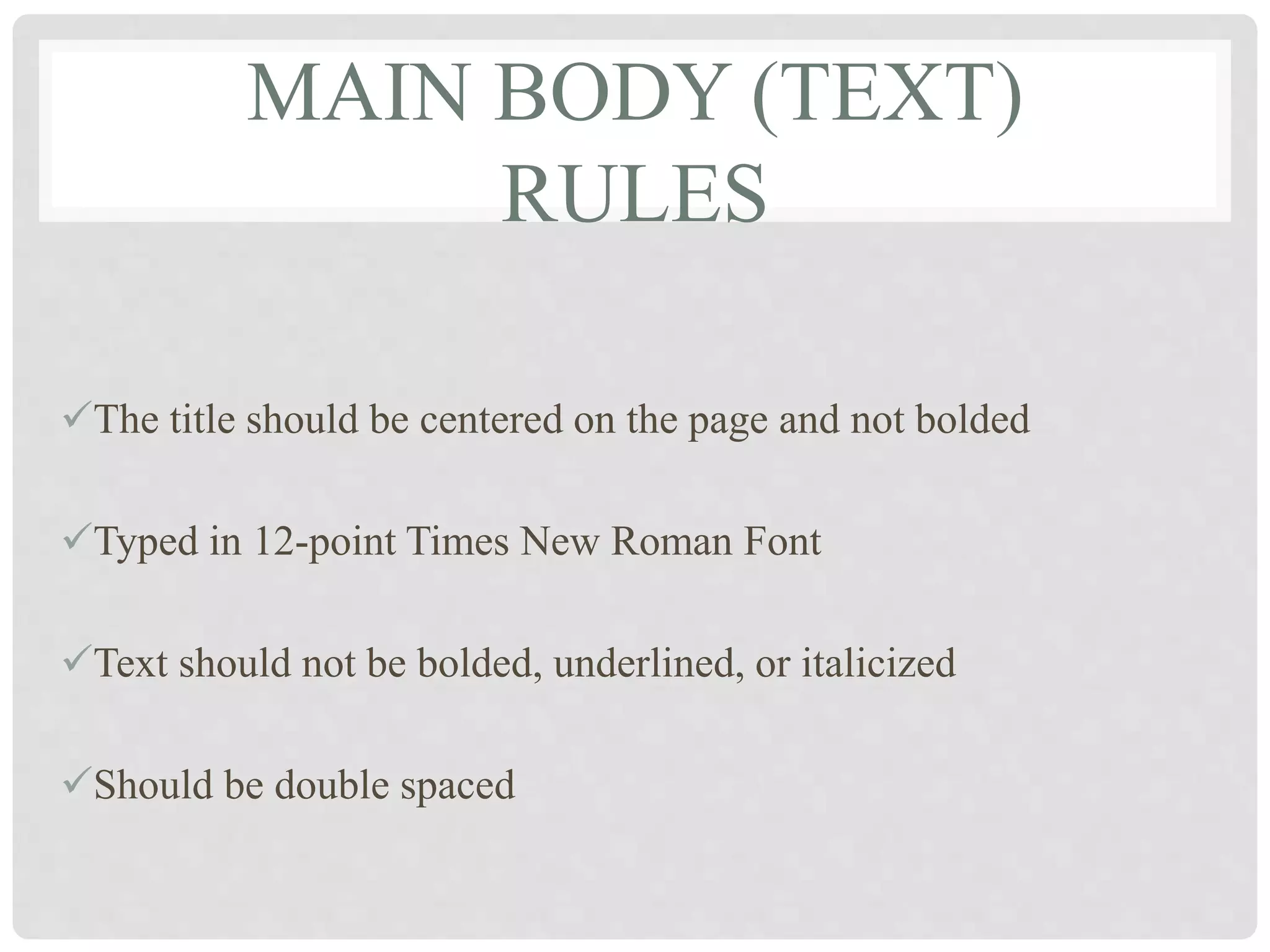 MAIN BODY (TEXT)
RULES
The title should be centered on the page and not bolded
Typed in 12-point Times New Roman Font
Text should not be bolded, underlined, or italicized
Should be double spaced
 