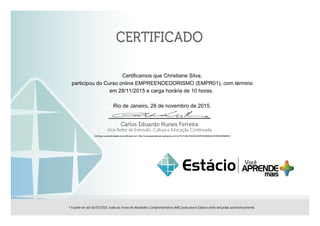 Certificamos que Christiane Silva,
participou do Curso online EMPREENDEDORISMO (EMPR01), com término
em 28/11/2015 e carga horária de 10 horas.
Rio de Janeiro, 28 de novembro de 2015.
Verifique a autenticidade do certificado em: http://voceaprendemais.webaula.com.br/?AT=4E47223E2240FEB599C6C53506305B6653
 