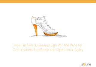 How Fashion Businesses Can Win the Race for
Omnichannel Excellence and Operational Agility
 