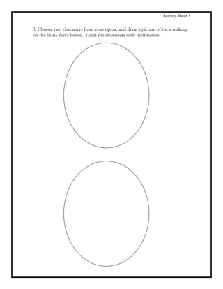 Activity Sheet 3
3. Choose two characters from your opera, and draw a picture of their makeup
on the blank faces below. Label the characters with their names.
 