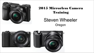 1 Digital Imaging, Mobile Entertainment, Sony Electronics Inc. All rights reserved.
Steven Wheeler
Oregon
2015 Mirrorless Camera
Training
 