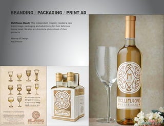 BRANDING / PACKAGING / PRINT AD
Mellifluous Mead / This independent meadery needed a new
brand image, packaging, and advertising for their delicious
honey mead. We also art directed a photo shoot of their
products.
Alterna.tif Design
Art Director
 