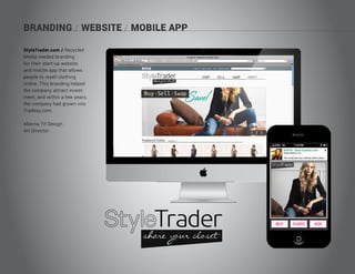 BRANDING / WEBSITE / MOBILE APP
StyleTrader.com / Recycled
Media needed branding
for their start-up website
and mobile app that allows
people to resell clothing
online. This branding helped
the company attract invest-
ment, and within a few years,
the company had grown into
Tradesy.com.
Alterna.Tif Design
Art Director
 