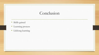 Conclusion
• Skills gained
• Learning process
• Lifelong learning
 