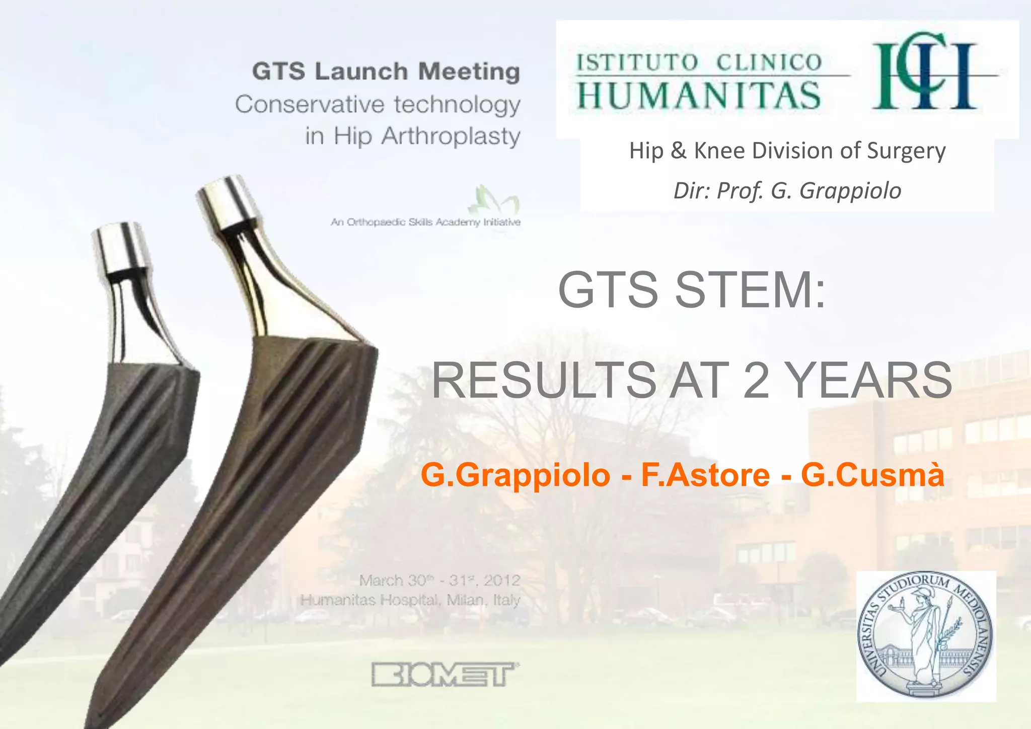 Hip & Knee Division of Surgery
Dir: Prof. G. Grappiolo
GTS STEM:
RESULTS AT 2 YEARS
G.Grappiolo - F.Astore - G.Cusmà
 