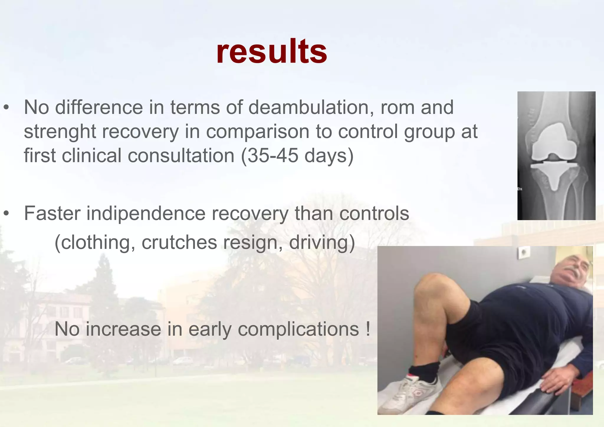 results
• No difference in terms of deambulation, rom and
strenght recovery in comparison to control group at
first clinical consultation (35-45 days)
• Faster indipendence recovery than controls
(clothing, crutches resign, driving)
No increase in early complications !
28
 