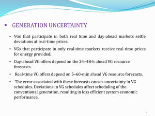  GENERATION UNCERTAINTY
• VGs that participate in both real time and day-ahead markets settle
deviations at real-time pri...