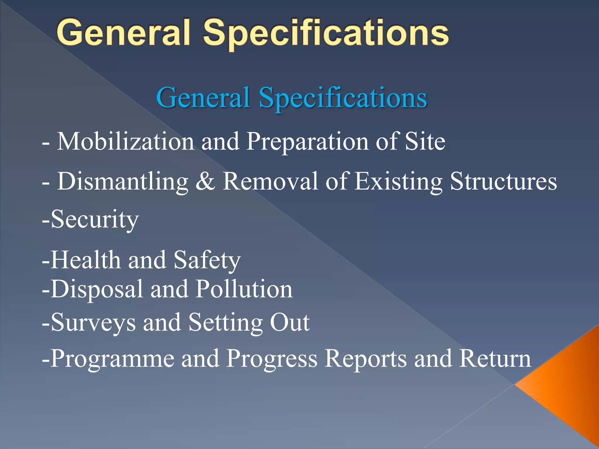 General Specifications
- Dismantling & Removal of Existing Structures
- Mobilization and Preparation of Site
-Security
-Disposal and Pollution
-Surveys and Setting Out
-Programme and Progress Reports and Return
-Health and Safety
 