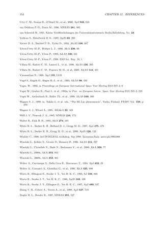 154 CHAPTER 12. REFERENCES
Urry C. M., Scarpa R., O’Dowd M., et al., 2000, ApJ 532, 816
van Dokkum P. G., Franx M., 1996, MNRAS 281, 985
van Schewick H., 1941, Kleine Ver¨oﬀentlichungen der Universit¨atssternwarte Berlin-Babelsberg, No. 24
Veilleux S., Osterbrock D. E., 1987, ApJS 63, 295
Verner D. A., Barthel P. D., Tytler D., 1994, A&AS 108, 287
V´eron-Cetty M.-P., Woltjer L. J., 1990, A&A 236, 69
V´eron-Cetty M.-P., V´eron P., 1993, A&AS 100, 521
V´eron-Cetty M.-P., V´eron P., 1998, ESO Sci. Rep. 18, 1
Villata M., Raiteri C. M., Lanteri L., et al., 1998, A&AS 130, 305
Villata M., Raiteri C. M., Popescu M. D., et al., 2000, A&AS 144, 481
Visvanathan N., 1969, ApJ 155, L133
Vogel S., Engels D., Hagen H.-J., et al., 1993, A&AS 98, 193
Voges, W., 1992, in Proceedings on European International Space Year Meeting ESA ISY-3, 9
Voges W., Gruber R., Paul J., et al., 1992a, in Proc. on European Intern. Space Year Meeting ESA ISY-3, 223
Voges W., Aschenbach B., Boller Th., et al., 1999, A&AS 349, 389
Wagner S. J., 1999, in: Takalo L. et al. eds., “The BL Lac phenomenon”, Turku, Finland, PASPC Vol. 159, p.
279
Wagner S. J., Witzel A., 1995, ARA&A 33, 163
Wall J. V., Peacock J. A., 1985, MNRAS 216, 173
Walter R., Fink H. H., 1993, A&A 274, 105
White R. L., Becker R. H., Helfand D. J., Gregg M. D., 1997, ApJ 475, 479
White R. L., Becker R. H., Gregg M. D., et al., 2000, ApJS 126, 133
Winkler C., 1999, 3rd INTEGRAL workshop, Sep 1998, Taormina/Italy, astro-ph/9901088
Wisotzki L., K¨ohler T., Groote D., Reimers D., 1996, A&AS 115, 227
Wisotzki L., Christlieb N., Bade N., Beckmann V., et al., 2000, A&A 358, 77
Wisotzki L., 2000a, A&A 353, 853
Wisotzki L., 2000b, A&A 353, 861
Wolter A., Caccianiga A., Della Ceca R., Maccacaro T., 1994, ApJ 433, 29
Wolter A., Comastri A., Ghisellini G., et al., 1998, A&A 335, 899
Wurtz R., Ellingson E., Stocke J. T., Yee H. K. C., 1993, AJ 106, 869
Wurtz R., Stocke J. T., Yee H. K. C., 1996, ApJS 103, 109
Wurtz R., Stocke J. T., Ellingson E., Yee H. K. C., 1997, ApJ 480, 547
Zhang Y. H., Celotti A., Treves A., et al., 1999, ApJ 527, 719
Ziegler B. L., Bender R., 1997, MNRAS 291, 527
 