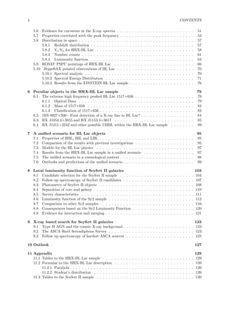 4 CONTENTS
5.6 Evidence for curvature in the X-ray spectra . . . . . . . . . . . . . . . . . . . . . . . . . . 51
5.7 Properties correlated with the peak frequency . . . . . . . . . . . . . . . . . . . . . . . . . 53
5.8 Distribution in space . . . . . . . . . . . . . . . . . . . . . . . . . . . . . . . . . . . . . . . 57
5.8.1 Redshift distribution . . . . . . . . . . . . . . . . . . . . . . . . . . . . . . . . . . . 57
5.8.2 Ve/Va for HRX-BL Lac . . . . . . . . . . . . . . . . . . . . . . . . . . . . . . . . . 58
5.8.3 Number counts . . . . . . . . . . . . . . . . . . . . . . . . . . . . . . . . . . . . . . 61
5.8.4 Luminosity function . . . . . . . . . . . . . . . . . . . . . . . . . . . . . . . . . . . 63
5.9 ROSAT PSPC pointings of HRX-BL Lac . . . . . . . . . . . . . . . . . . . . . . . . . . . 66
5.10 BeppoSAX pointed observations of BL Lac . . . . . . . . . . . . . . . . . . . . . . . . . . 70
5.10.1 Spectral analysis . . . . . . . . . . . . . . . . . . . . . . . . . . . . . . . . . . . . . 70
5.10.2 Spectral Energy Distribution . . . . . . . . . . . . . . . . . . . . . . . . . . . . . . 71
5.10.3 Results from the EINSTEIN BL Lac sample . . . . . . . . . . . . . . . . . . . . . . 76
6 Peculiar objects in the HRX-BL Lac sample 79
6.1 The extreme high frequency peaked BL Lac 1517+656 . . . . . . . . . . . . . . . . . . . . 79
6.1.1 Optical Data . . . . . . . . . . . . . . . . . . . . . . . . . . . . . . . . . . . . . . . 79
6.1.2 Mass of 1517+656 . . . . . . . . . . . . . . . . . . . . . . . . . . . . . . . . . . . . 82
6.1.3 Classiﬁcation of 1517+656 . . . . . . . . . . . . . . . . . . . . . . . . . . . . . . . . 82
6.2 1ES 0927+500 - First detection of a X-ray line in BL Lac? . . . . . . . . . . . . . . . . . . 84
6.3 RX J1054.4+3855 and RX J1153.4+3617 . . . . . . . . . . . . . . . . . . . . . . . . . . . 85
6.4 RX J1211+2242 and other possible UHBL within the HRX-BL Lac sample . . . . . . . . 89
7 A uniﬁed scenario for BL Lac objects 95
7.1 Properties of HBL, IBL and LBL . . . . . . . . . . . . . . . . . . . . . . . . . . . . . . . . 95
7.2 Comparison of the results with previous investigations . . . . . . . . . . . . . . . . . . . . 95
7.3 Models for the BL Lac physics . . . . . . . . . . . . . . . . . . . . . . . . . . . . . . . . . 97
7.4 Results from the HRX-BL Lac sample in a uniﬁed scenario . . . . . . . . . . . . . . . . . 97
7.5 The uniﬁed scenario in a cosmological context . . . . . . . . . . . . . . . . . . . . . . . . . 98
7.6 Outlooks and predictions of the uniﬁed scenario . . . . . . . . . . . . . . . . . . . . . . . . 99
8 Local luminosity function of Seyfert II galaxies 103
8.1 Candidate selection for the Seyfert II sample . . . . . . . . . . . . . . . . . . . . . . . . . 104
8.2 Follow-up spectroscopy of Seyfert II candidates . . . . . . . . . . . . . . . . . . . . . . . . 107
8.3 Photometry of Seyfert II objects . . . . . . . . . . . . . . . . . . . . . . . . . . . . . . . . 108
8.4 Separation of core and galaxy . . . . . . . . . . . . . . . . . . . . . . . . . . . . . . . . . . 110
8.5 Survey characteristics . . . . . . . . . . . . . . . . . . . . . . . . . . . . . . . . . . . . . . 111
8.6 Luminosity function of the Sy2 sample . . . . . . . . . . . . . . . . . . . . . . . . . . . . . 112
8.7 Comparison to other Sy2 samples . . . . . . . . . . . . . . . . . . . . . . . . . . . . . . . . 116
8.8 Consequences based on the Sy2 Luminosity Function . . . . . . . . . . . . . . . . . . . . . 120
8.9 Evidence for interaction and merging . . . . . . . . . . . . . . . . . . . . . . . . . . . . . . 121
9 X-ray based search for Seyfert II galaxies 123
9.1 Type II AGN and the cosmic X-ray background . . . . . . . . . . . . . . . . . . . . . . . . 123
9.2 The ASCA Hard Serendipitous Survey . . . . . . . . . . . . . . . . . . . . . . . . . . . . . 123
9.3 Follow up spectroscopy of hardest ASCA sources . . . . . . . . . . . . . . . . . . . . . . . 125
10 Outlook 127
11 Appendix 129
11.1 Tables to the HRX-BL Lac sample . . . . . . . . . . . . . . . . . . . . . . . . . . . . . . . 129
11.2 Formulae to the HRX-BL Lac description . . . . . . . . . . . . . . . . . . . . . . . . . . . 139
11.2.1 Parabola . . . . . . . . . . . . . . . . . . . . . . . . . . . . . . . . . . . . . . . . . 139
11.2.2 Student’s distribution . . . . . . . . . . . . . . . . . . . . . . . . . . . . . . . . . . 139
11.3 Tables to the Seyfert II sample . . . . . . . . . . . . . . . . . . . . . . . . . . . . . . . . . 140
 