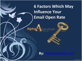 6 Factors Which May
Influence Your
Email Open Rate
By: Alphasandesh.com
 
