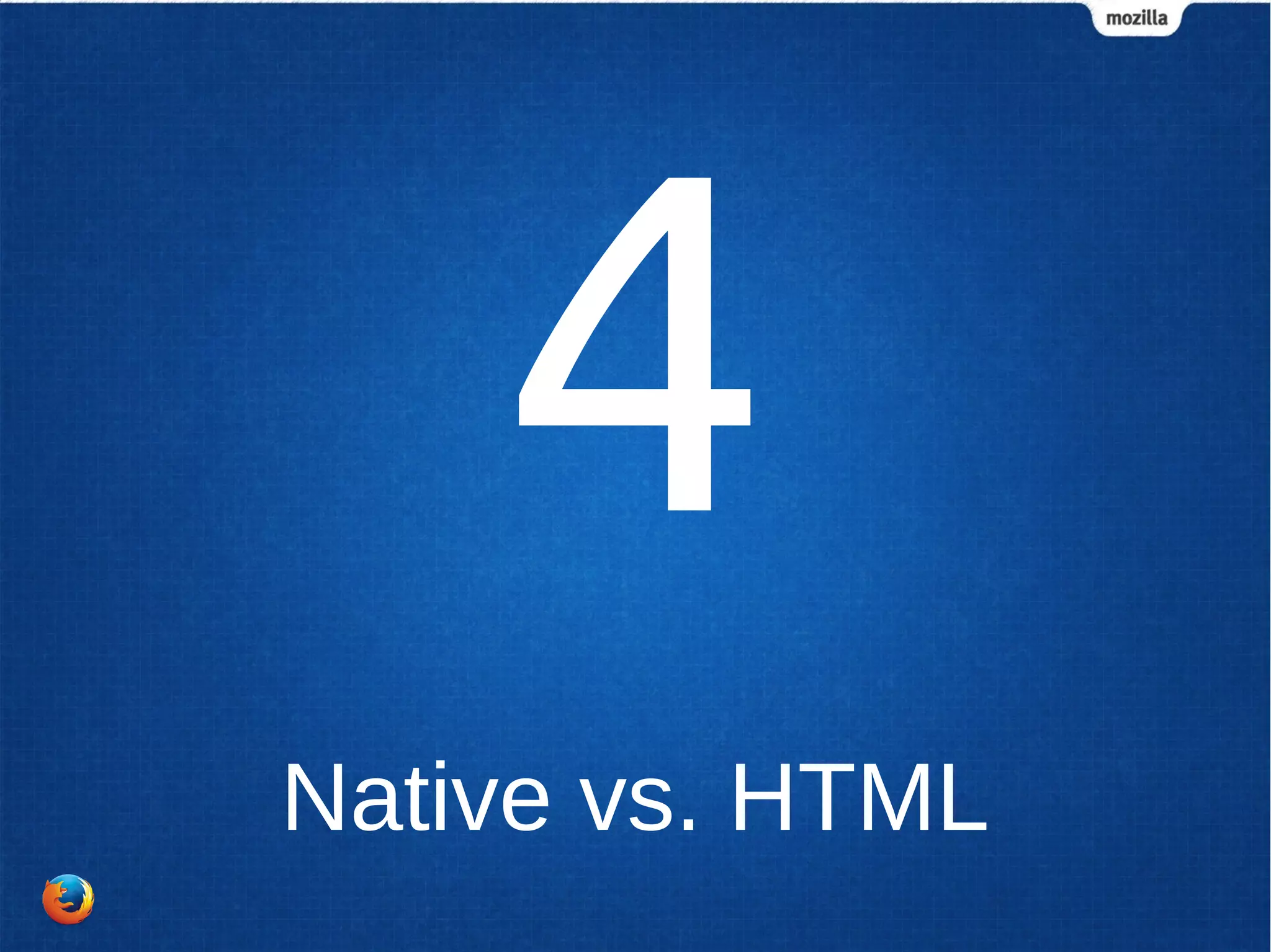 4 
Native vs. HTML 
 