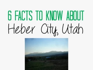 6 Facts to Know about
Heber City, Utah
 