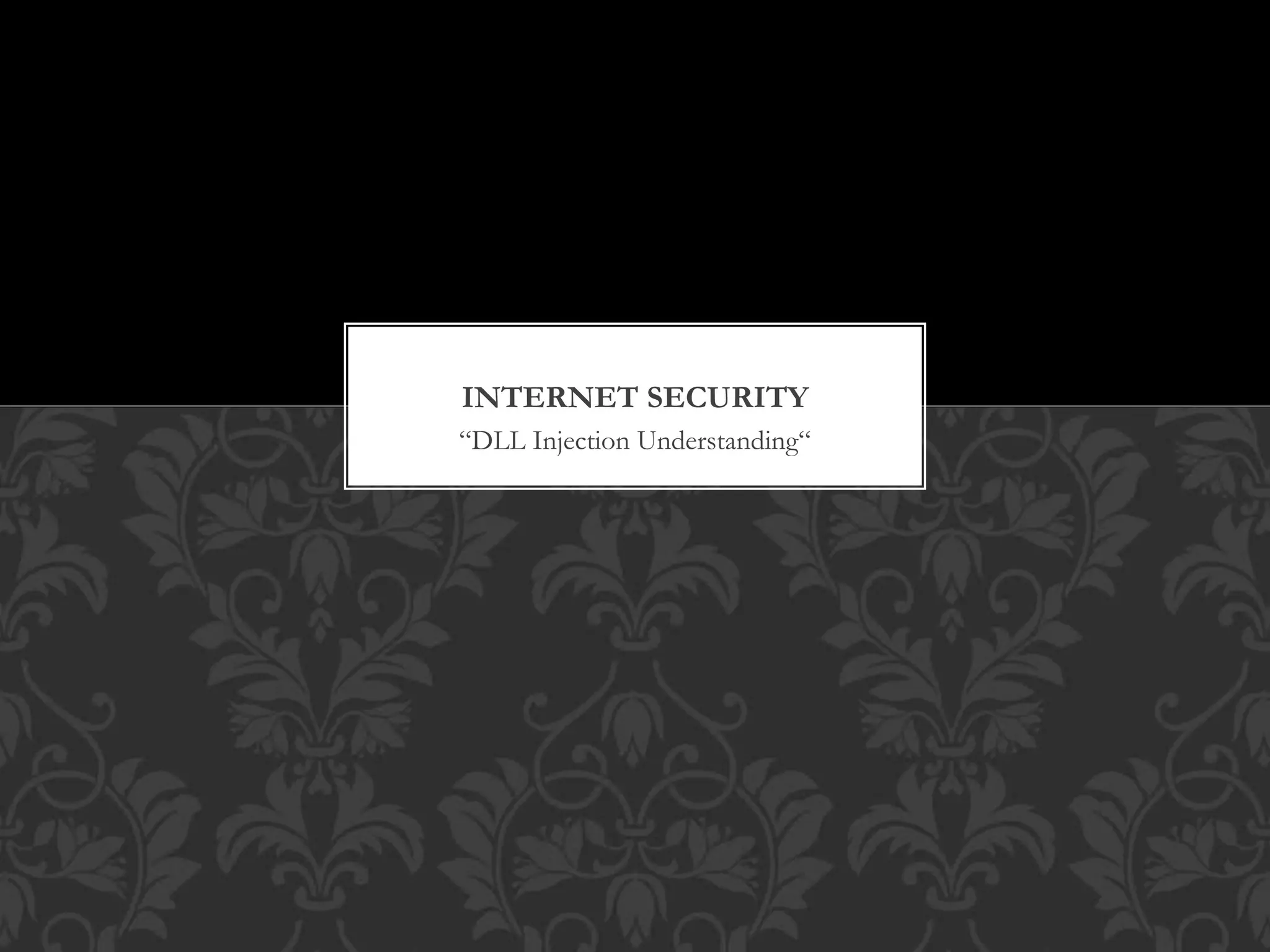 “DLL Injection Understanding“
INTERNET SECURITY
 