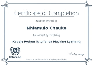 Nhlamulo Chauke
Kaggle Python Tutorial on Machine Learning
Certiﬁcate id: 9df6debae29ce1146a4ce013d93125e8260a14b1
 