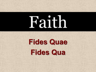 Faith
Fides Quae
Fides Qua
 