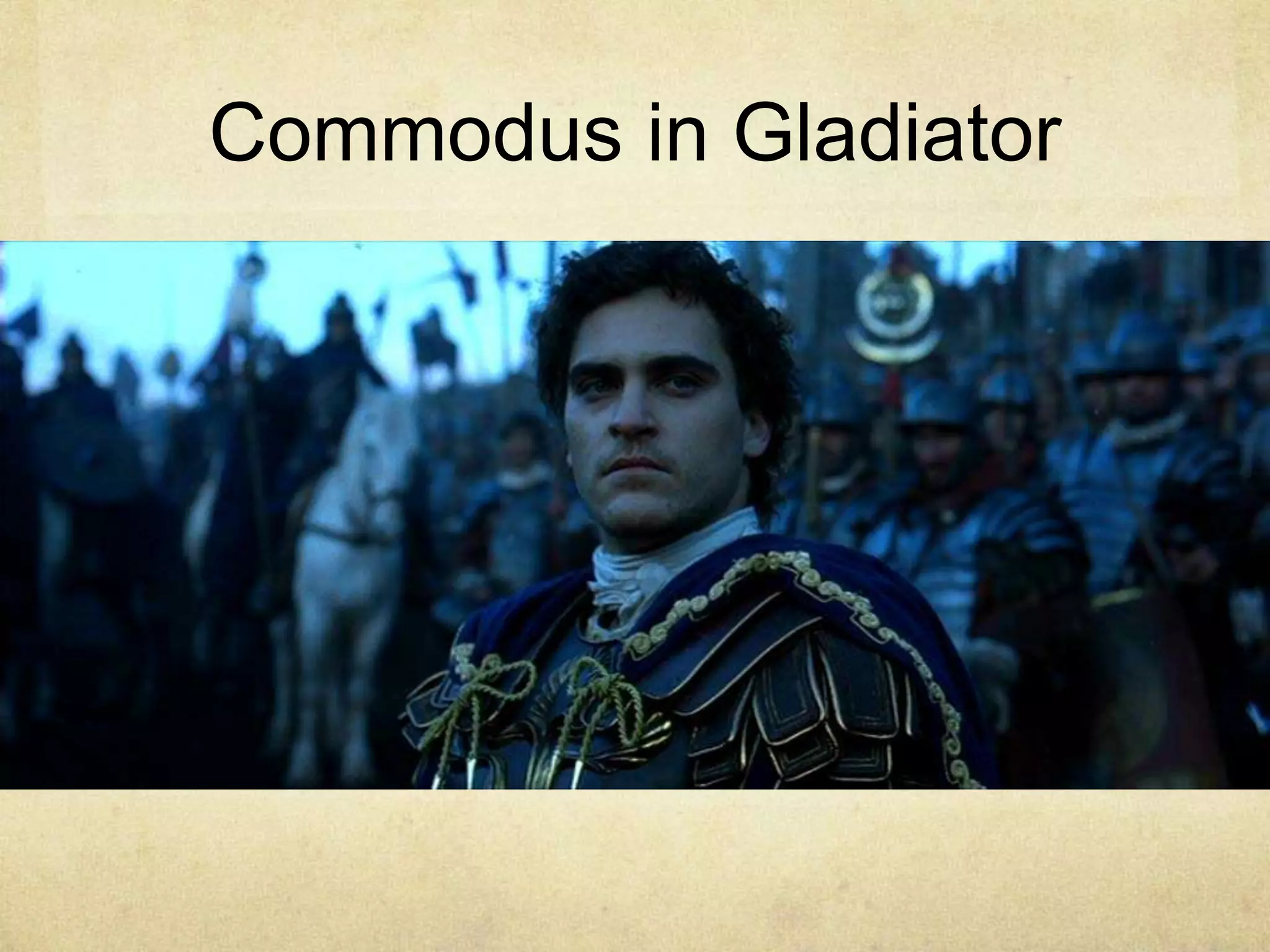Commodus in Gladiator
 