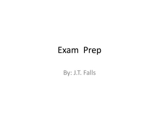 Exam Prep

 By: J.T. Falls
 