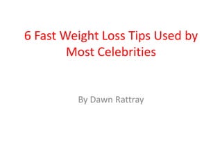 6 Fast Weight Loss Tips Used by Most Celebrities By Dawn Rattray 