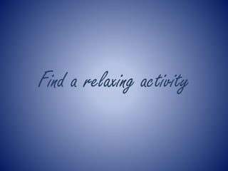 Find a relaxing activity
 