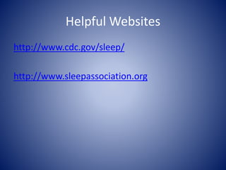 Helpful Websites
http://www.cdc.gov/sleep/
http://www.sleepassociation.org
 