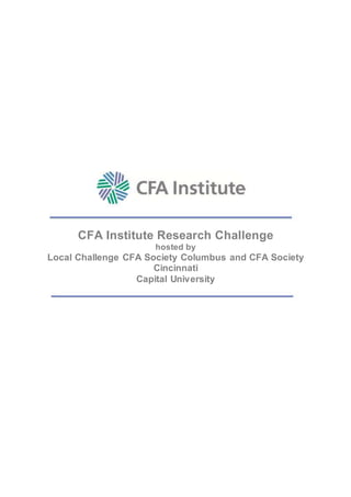 1
CFA Institute Research Challenge
hosted by
Local Challenge CFA Society Columbus and CFA Society
Cincinnati
Capital University
 