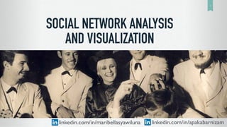 SOCIAL NETWORK ANALYSIS
AND VISUALIZATION
1
linkedin.com/in/apakabarnizamlinkedin.com/in/maribellasyawiluna
 