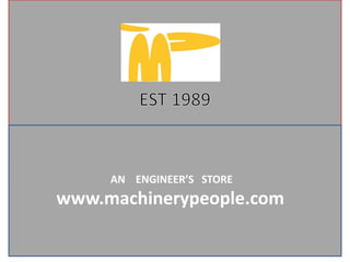 EST IN 1989
www.machinerypeople.com
AN ENGINEER’S STORE
www.machinerypeople.com
 