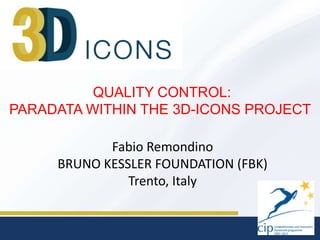 QUALITY CONTROL:
PARADATA WITHIN THE 3D-ICONS PROJECT

Fabio Remondino
BRUNO KESSLER FOUNDATION (FBK)
Trento, Italy

 