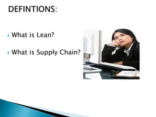  What is Lean?
 What is Supply Chain?
 