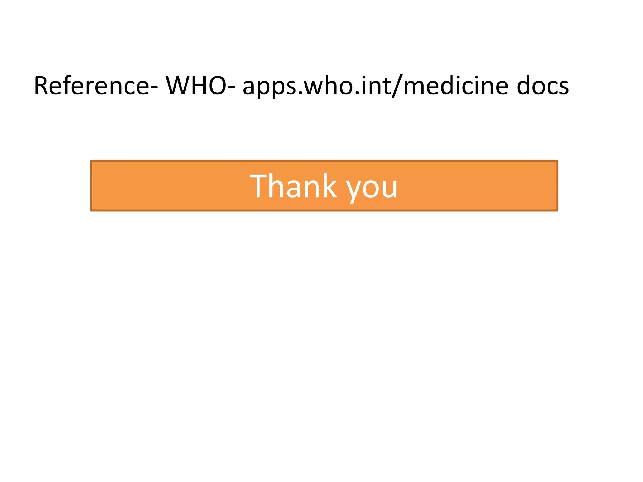 Reference- WHO- apps.who.int/medicine docs
Thank you
 