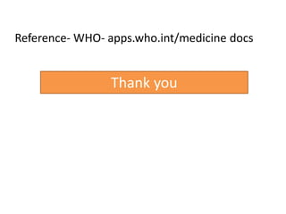 Reference- WHO- apps.who.int/medicine docs
Thank you
 