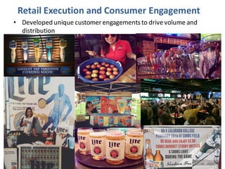 Retail Execution and Consumer Engagement
• Developed unique customerengagementsto drivevolume and
distribution
 