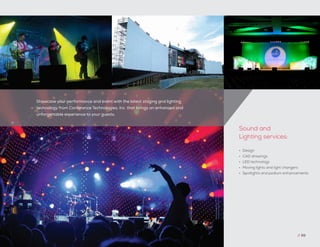 Showcase your performance and event with the latest staging and lighting
technology from Conference Technologies, Inc. that brings an enhanced and
unforgettable experience to your guests.
// 69
•	 Design
•	 CAD drawings
•	 LED technology
•	 Moving lights and light changers
•	 Spotlights and podium enhancements
Sound and
Lighting services:
 