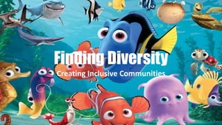 Finding Diversity
Creating Inclusive Communities
 