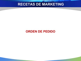 ORDEN DE PEDIDO
RECETAS DE MARKETING
 