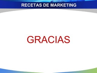 GRACIAS
RECETAS DE MARKETING
 