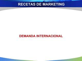 DEMANDA INTERNACIONAL
RECETAS DE MARKETING
 