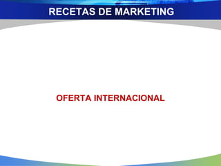OFERTA INTERNACIONAL
RECETAS DE MARKETING
 