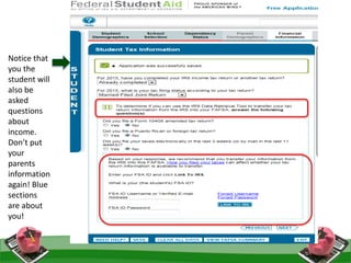 Notice that
you the
student will
also be
asked
questions
about
income.
Don’t put
your
parents
information
again! Blue
sections
are about
you!
 