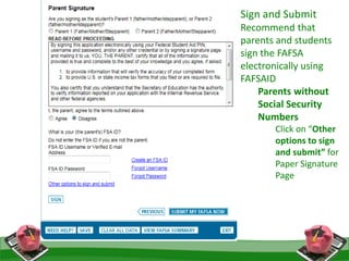 Sign and Submit
Recommend that
parents and students
sign the FAFSA
electronically using
FAFSAID
Parents without
Social Security
Numbers
Click on “Other
options to sign
and submit” for
Paper Signature
Page
 