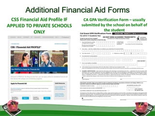 Additional Financial Aid Forms
CSS Financial Aid Profile IF
APPLIED TO PRIVATE SCHOOLS
ONLY
CA GPA Verification Form – usually
submitted by the school on behalf of
the student
 