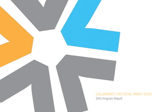 COLLABORATE FOR SOCIAL IMPACT (C4SI)
2015 Program Report
 