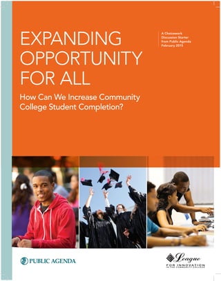 EXPANDING
OPPORTUNITY
FOR ALL
How Can We Increase Community
College Student Completion?
A Choicework
Discussion Starter
from Public Agenda
February 2015
 