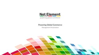 Powering Global Commerce
Management Presentation
powering global commerce
 