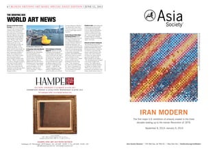 MARKLEHMKUHLERVIAFLICKR
LUCIO FONTANA
1899 - 1968, Concetto Spaziale, 1957. 54 x 65 cm.
Catalogue raisonné, Milan, 2006, vol. I, p. 350, no. 57 G 14.
AUCTION: THURSDAY 27 & FRIDAY 28 JUNE 2013
EXHIBITION: FRIDAY 21 JUNE UNTIL WEDNESDAY 26 JUNE 2013
All Catalogues online: www.hampel-auctions.com
HAMPEL FINE ART AUCTIONS MUNICH
Schellingstr. 44 / Villa Hampel · 80799 Munich · Tel.: +49 (0)89 - 28 804 - 0 · Fax +49 (0)89 - 28 804 - 300
ofﬁce@hampel-auctions.com · www.hampel-auctions.com
Florentijn Hofman’s “Rubber Duck,” 2013
Asia Society Museum | 725 Park Ave. (at 70th St.) | New York City | AsiaSociety.org/IranModern
IRAN MODERN
The first major U.S. exhibition of artwork created in the three
decades leading up to the Iranian Revolution of 1979.
September 6, 2013–January 5, 2014
MonirShahroudyFarmanfarmaian.Untitled,1977.Mirror,reverse-glasspainting,andplasteronwood.
41½x41½x41½in.(105.4x150.4cm).ZahraFarmanfarmaian.Photo:JoshuaSage.
Franco on the Power of Cross-
Dressing: For his new collabora-
tion with video art great Douglas
Gordon at Pace’s London loca-
tion, artist-actor–Renaissance
man James Franco cast himself in
the role of Marion Crane (origi-
nally played by Janet Leigh) in a
partial remake of Alfred Hitch-
cock’s “Psycho” titled “Psycho
Nacirema” (“American” back-
wards), partly shot on the
Universal Studios set where the
original was filmed. “In the
original, the psycho is a cross-
dresser and the victim female. It’s
obviously an old-fashioned idea
that a transvestite would be a
psycho. By casting myself as
Marion Crane, I hope to under-
mine those dated notions,”
Franco told the Guardian’s Skye
Sherwin. “When I started doing
art projects, I thought I needed to
move away from the world of
acting. Then I realized all my
favorite artists look to film for
inspiration: Cindy Sherman, Rich-
ard Prince, Dan Colen, and
Douglas Gordon.”
Hong Kong’s Giant Duck Migrates
to U.S.: Agence France-Presse
reported over the weekend that
thousands gathered to say
farewell to the beloved giant
inflatable duck in Hong Kong’s
Victoria Harbor. The Florentijn
Hofman–designed duck was
deflated today and will travel to
Pittsburgh as part of its ongoing
13-city world tour. “The rubber
duck has brought us a lot of
happiness,” said Tina Yip, a
34-year-old teacher. “I hope it
will come back.”
The Challenges of Restoring
Digital Art: Museums are facing
challenges in preserving and
restoring digital and Internet art-
works created with code, links,
and browsers that are now out of
use. Works like “The World’s
First Collaborative Sentence” by
the artist Douglas Davis, which
the Whitney acquired in 1995,
have had to be debugged and
reposted — a difficult task.
“Frankly speaking, it’s a huge
challenge,” Rudolf Frieling, a
curator of media arts at the San
Francisco Museum of Modern
Art, told the New York Times.
“Not every museum is set up to
do that. It takes huge technical
expertise.”
Qatar Museum Staffer Makes
Arab Spring Cartoons: Khalid
Albaih, the Romanian-born son
of a Sudanese diplomat and
now a Doha-based employee in
the Qatar Museum Authority’s
multimedia department, has
earned a devout following in the
Arab world for satirical cartoons
about the Arab Spring uprisings.
“I love comics, and my dad used
to bring home an Egyptian
magazine called Sabah El-Kheir
that heavily relied on cartoons…
It was amazing to me how
effective cartoons were,” Albaih
said in a profile by Isma’il
Kushkush for the New York
Times. “Yeah, sometimes I
get e-mails from Sudan telling
me, ‘You’re a Communist!’, or
from Syria, telling me to mind
my own business and to look
at my own country.”
Advice to Sell: Amid widespread
condemnation of Detroit’s plan
to sell off the Detroit Institute
of Arts’s collection, Bloomberg
columnist Virginia Postrel has
written an op-ed in favor of the
sale. “Great artworks shouldn’t
be held hostage by a relatively
unpopular museum in a declining
region,” she writes.
Brazil’s Art World Is Blowing Up:
The emerging art scenes in Rio
de Janeiro and São Paulo have been
helped along significantly by the
Brazilian government, which gives
tax rebates to corporations that
sponsor cultural projects in the
country. The country’s Ministry
of Culture also reports that the
government spends about $1
billion annually on arts support.
“The only thing that hasn’t changed
is the amount of talent in the
country,” Luiza Mello, director
of production company Automati-
ca, told the Los Angeles Times.
“What’s new is the amount of
investments, the movement in the
market, and the interest in the art.”
THE BRIEFING BOX
WORLD ART NEWS
6 | BLOUIN ARTINFO ART BASEL SPECIAL DAILY EDITION | JUNE 12, 2013
 