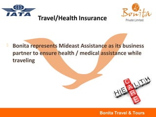  Bonita represents Mideast Assistance as its business
partner to ensure health / medical assistance while
traveling
Bonita Travel & Tours
 