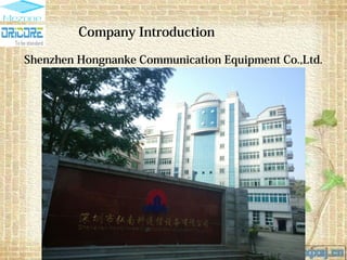 Company Introduction
Shenzhen Hongnanke Communication Equipment Co.,Ltd.
 