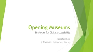 Opening Museums
Strategies for Digital Accessibility
Sasha Renninger
Ur Digitization Project, Penn Museum
 